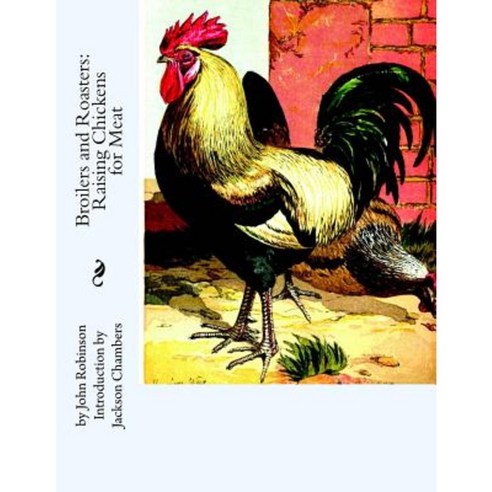 Broilers and Roasters: Raising Chickens for Meat Paperback, Createspace Independent Publishing Platform