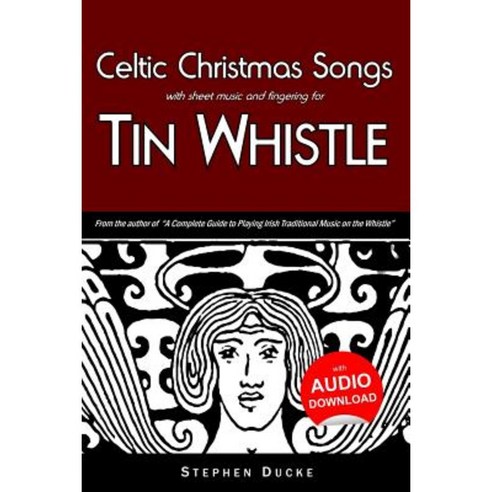 Celtic Christmas Songs with Sheet Music and Fingering for Tin Whistle Paperback, Createspace Independent Publishing Platform