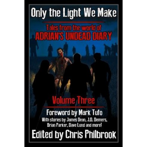 Only the Light We Make: Tales from the World of Adrian''s Undead Diary Volume Three Paperback, Createspace Independent Publishing Platform