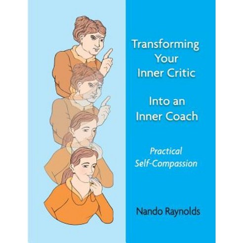 Transforming Your Inner Critic Into an Inner Coach: Practical Self-Compassion Paperback, Createspace Independent Publishing Platform