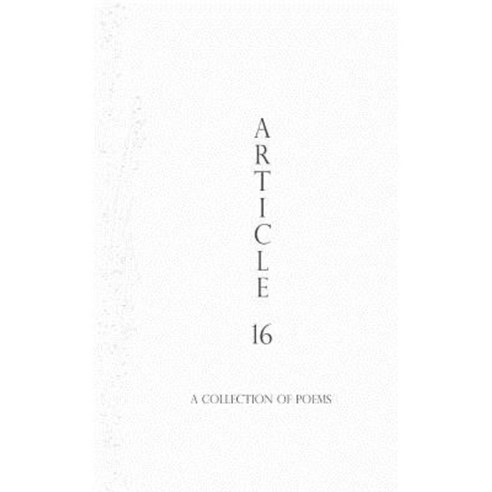 Article 16: A Collection of Poems Paperback, Createspace Independent Publishing Platform