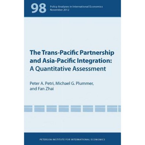The Trans-Pacific Partnership and Asia-Pacific Integration: A Quantitative Assessment Paperback, Peterson Institute for International Economic