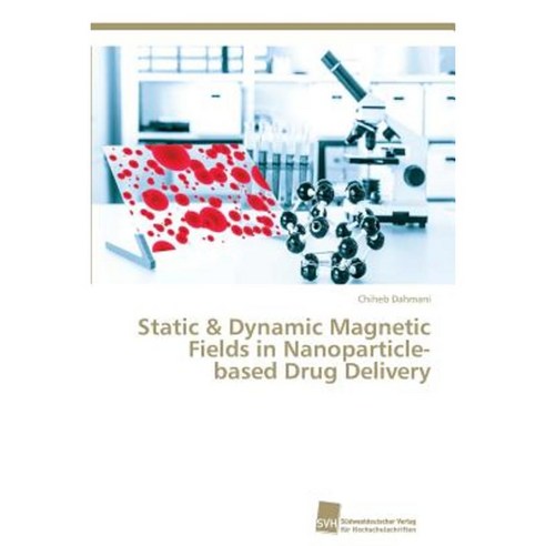 Static & Dynamic Magnetic Fields in Nanoparticle-Based Drug Delivery Paperback, Sudwestdeutscher Verlag Fur Hochschulschrifte