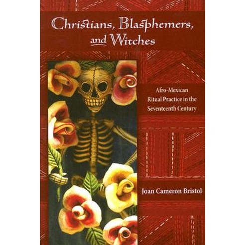 Christians Blasphemers and Witches: Afro-Mexican Ritual Practice in the Seventeenth Century Paperback, University of New Mexico Press