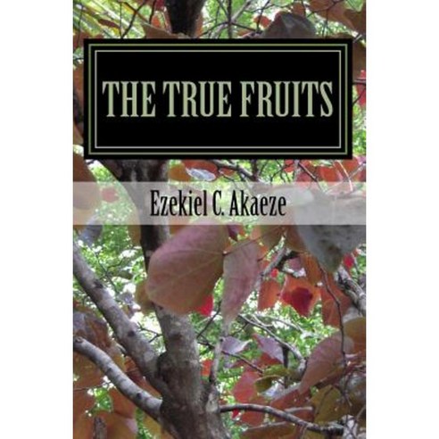 The True Fruits: Fruits of Righteousness Paperback, Createspace Independent Publishing Platform