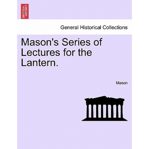 Mason''s Series of Lectures for the Lantern. Paperback, British Library, Historical Print Editions
