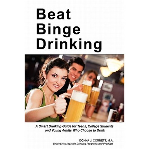 Beat Binge Drinking: A Smart Drinking Guide for Teens College Students and Young Adults Who Choose to Drink Paperback, People Friendly Books