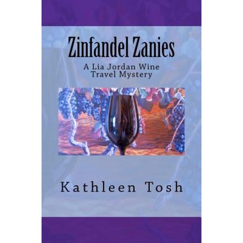 Zinfandel Zanies: A Lia Jordan Wine Travel Mystery Paperback, Createspace Independent Publishing Platform