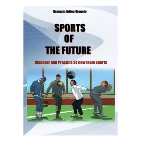 Sports of the Future: Discover and Practise 24 New Team Sports Paperback, Createspace Independent Publishing Platform