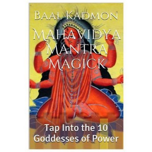 Mahavidya Mantra Magick: Tap Into the 10 Goddesses of Power Paperback, Createspace Independent Publishing Platform