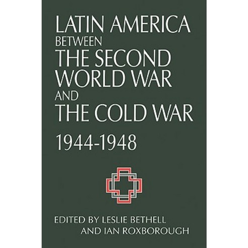 Latin America Between the Second World War and the Cold War:"Crisis and Containment 1944 1948", Cambridge University Press