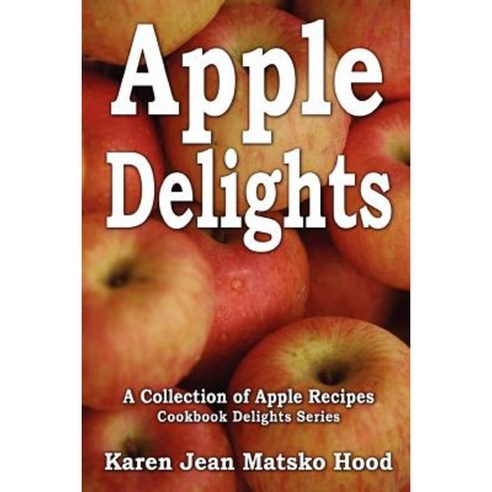 Apple Delights Cookbook: A Collection of Apple Recipes Paperback, Whispering Pine Press International, Inc.