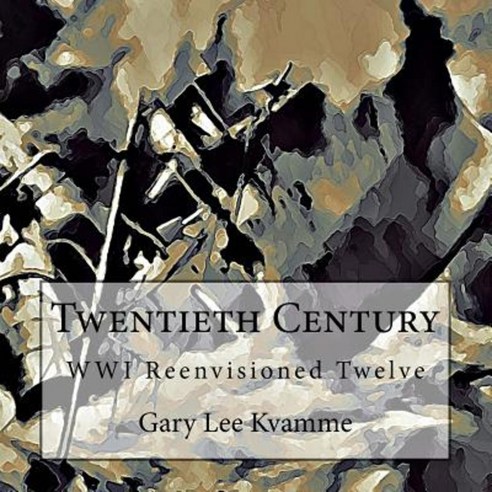 Twentieth Century: Wwi Reenvisioned Twelve Paperback, Createspace Independent Publishing Platform