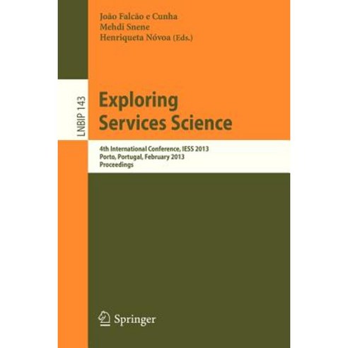 Exploring Services Science: 4th International Conference Iess 2013 Porto Portugal February 7-8 2013 Proceedings Paperback, Springer