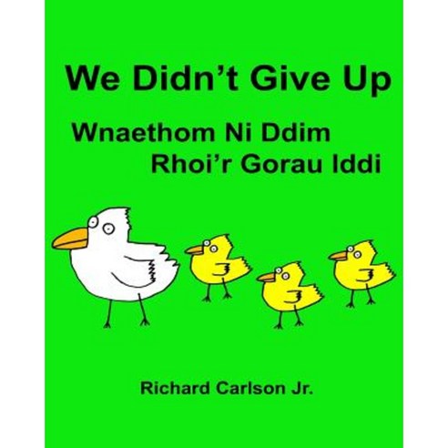 We Didn''t Give Up Wnaethom Ni DDIM Rhoi''r Gorau IDDI: Children''s Picture Book English-Welsh Paperback, Createspace Independent Publishing Platform