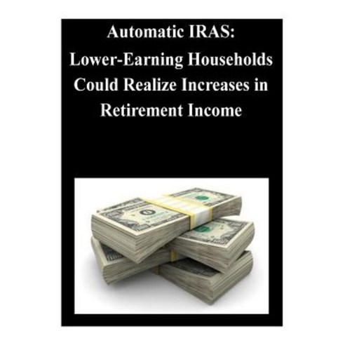 Automatic Iras: Lower-Earning Households Could Realize Increases in ...
