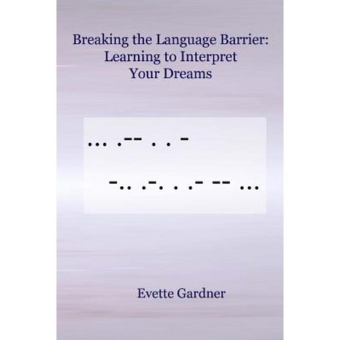 Breaking the Language Barrier: Learning to Interpret Your Dreams Paperback, Createspace Independent Publishing Platform