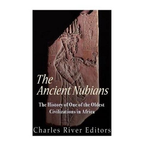 The Ancient Nubians: The History of One of the Oldest Civilizations in Africa Paperback, Createspace Independent Publishing Platform