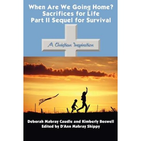 When Are We Going Home? Sacrifices for Life Part II Sequel for Survival: A Christian Inspiration Paperback, Authorhouse