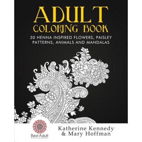 Adult Coloring Book: 30 Henna Inspired Flowers Paisley Patterns Animals and Mandalas Paperback, Createspace Independent Publishing Platform