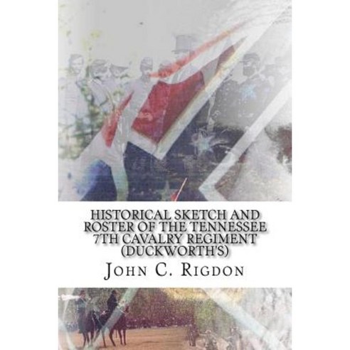 Historical Sketch and Roster of the Tennessee 7th Cavalry Regiment (Duckworth''s) Paperback, Createspace Independent Publishing Platform
