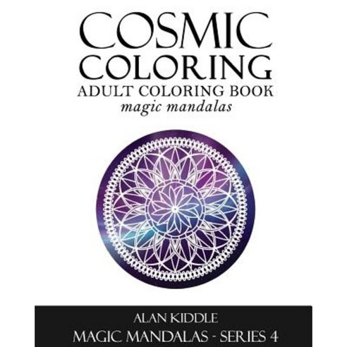 Cosmic Coloring: Adult Coloring Book: Magic Mandalas Series 4 Paperback, Createspace Independent Publishing Platform