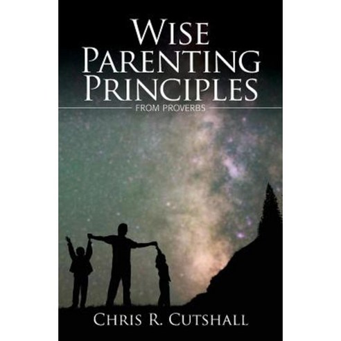 Wise Parenting Principles from Proverbs Paperback, Createspace Independent Publishing Platform