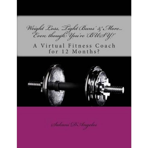 Weight Loss ''Tight Buns'' & More... Even Though You''re ''Busy!'' Paperback, Createspace Independent Publishing Platform