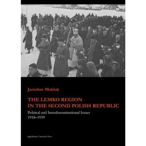 The Lemko Region in the Second Polish Republic: Political and Interdenominational Issues 1918-1939 Paperback, Jagiellonian University Press