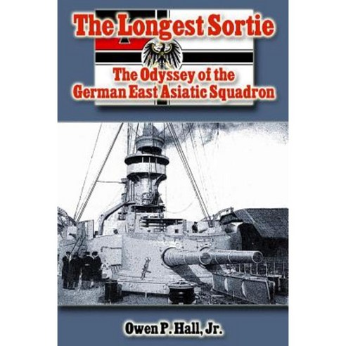 The Longest Sortie: The Odyssey of the German East Asiatic Squadron Paperback, Createspace Independent Publishing Platform