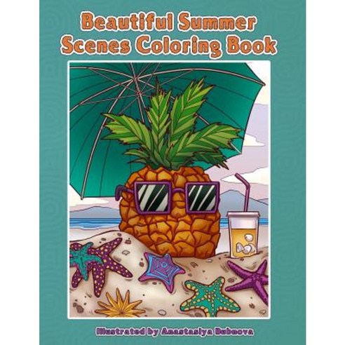 Beautiful Summer Scenes Coloring Book: Hand Drawn Summer Themed Images and Scenery to Color Paperback, Createspace Independent Publishing Platform
