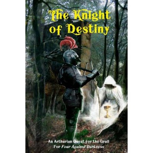 The Knight of Destiny: An Arthurian Quest for the Grail for Four Against Darkness Paperback, Createspace Independent Publishing Platform