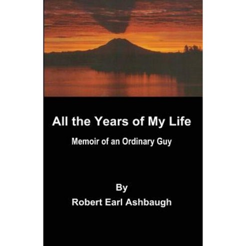 All the Years of My Life: Memoir of an Ordinary Guy Paperback, Createspace Independent Publishing Platform