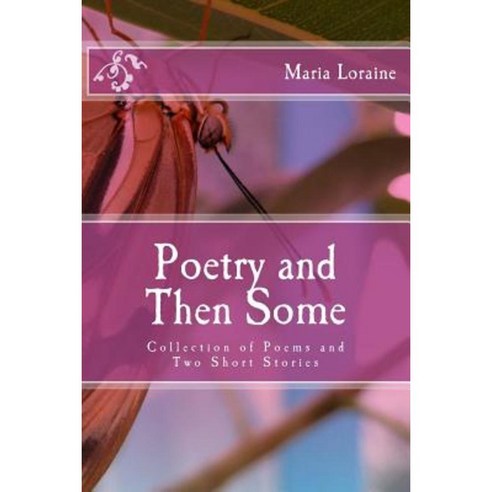 Poetry and Then Some: Collection of Poems and Two Short Stories Paperback, Createspace Independent Publishing Platform