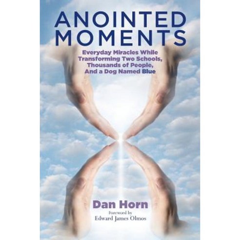 Anointed Moments: Everyday Miracles Transforming Two Schools Thousands of People and a Dog Named Blue Paperback, Createspace