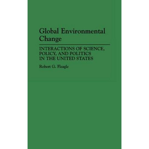 Global Environmental Change: Interactions of Science Policy and Politics in the United States Hardcover, Praeger