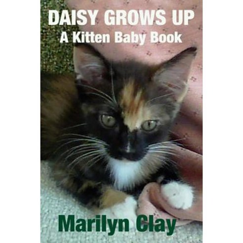 Daisy Grows Up: A Kitten Baby Book Paperback, Createspace Independent Publishing Platform