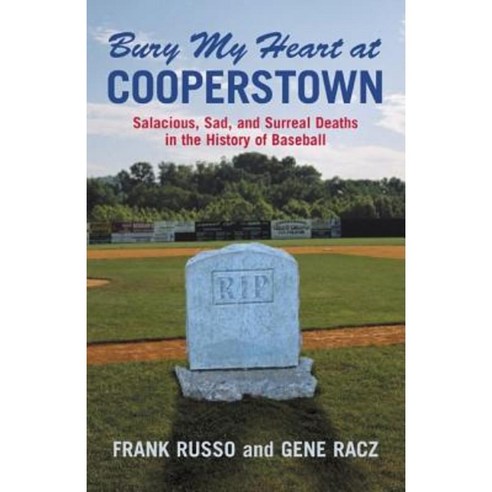 Bury My Heart at Cooperstown: Salacious Sad and Surreal Deaths in the History of Baseball Paperback, Triumph Books (IL)