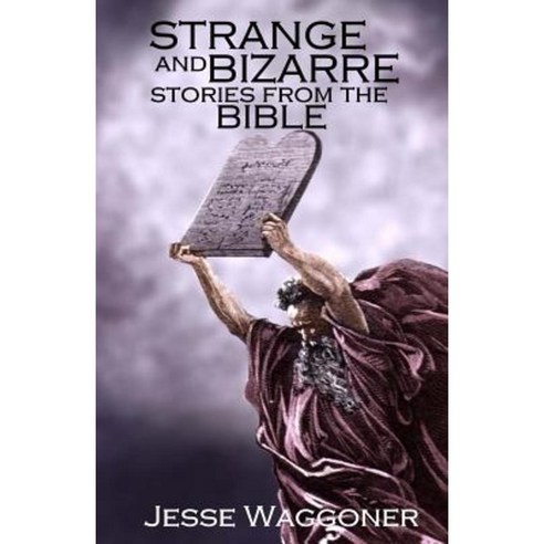 Strange and Bizarre Stories from the Bible Paperback, Createspace Independent Publishing Platform