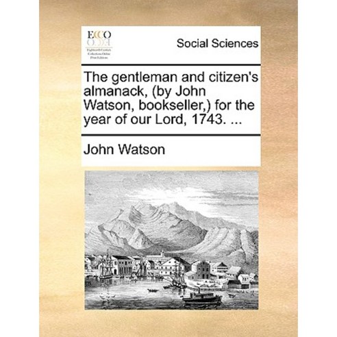 The Gentleman and Citizen''s Almanack (by John Watson Bookseller ) for the Year of Our Lord 1743. ... Paperback, Gale Ecco, Print Editions