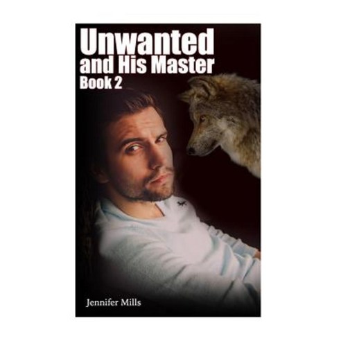 Unwanted and His Master Book 2: (Gay Romance Shifter Romance) Paperback, Createspace Independent Publishing Platform