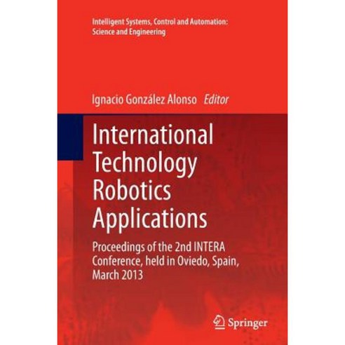 International Technology Robotics Applications: Proceedings of the 2nd Intera Conference Held in Oviedo Spain March 2013 Paperback, Springer