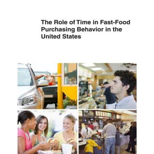 The Role of Time in Fast-Food Purchasing Behavior in the United States Paperback, Createspace Independent Publishing Platform