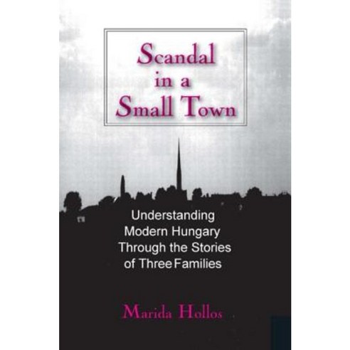 Scandal in a Small Town: Understanding Modern Hungary Through the Stories of Three Families Paperback, Routledge