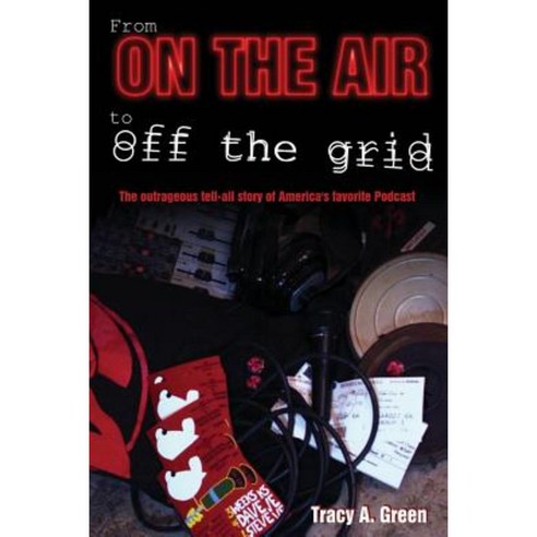 From on the Air to Off the Grid: The Outrageous Tell-All Story of America''s Favorite Podcast Paperback, Createspace Independent Publishing Platform