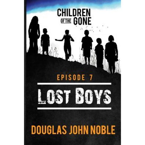 Lost Boys - Children of the Gone: Post Apocalyptic Young Adult Series - Episode 7 of 12 Paperback, Createspace Independent Publishing Platform