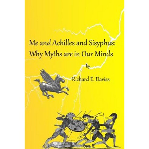Me and Achilles and Sisyphus: Why Myths Are in Our Minds Paperback, Createspace Independent Publishing Platform
