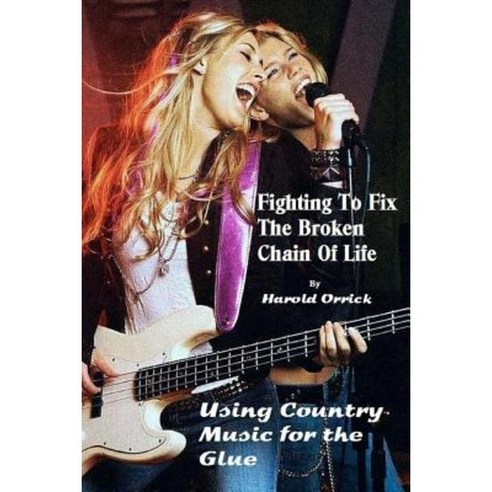 Fighting to Fix the Broken Chain of Life: Using Country Music for the Glue Paperback, Createspace Independent Publishing Platform