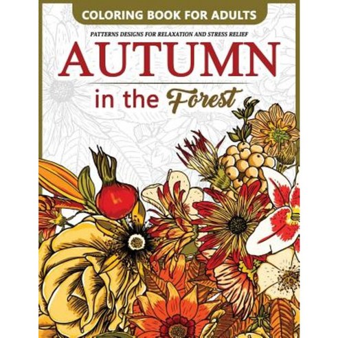 Autumn in the Forest: Coloring Book for Adults Flower and Floral in the Forest Paperback, Createspace Independent Publishing Platform