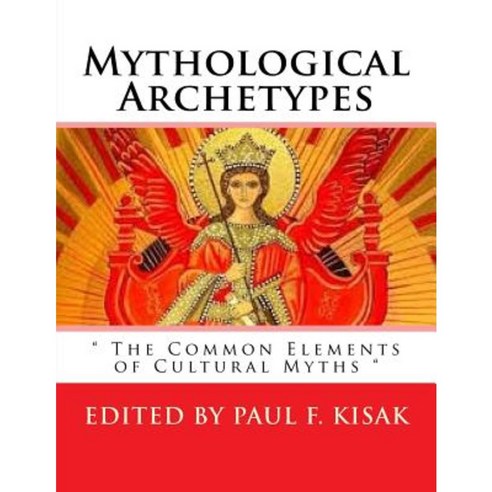 Mythological Archetypes: " the Common Elements of Cultural Myths " Paperback, Createspace Independent Publishing Platform